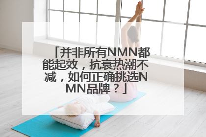 并非所有NMN都能起效，抗衰热潮不减，如何正确挑选NMN品牌？