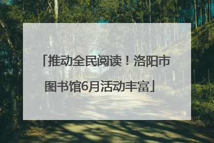 推动全民阅读！洛阳市图书馆6月活动丰富