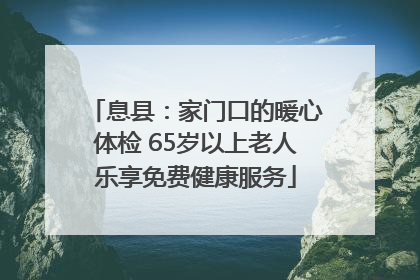 息县：家门口的暖心体检 65岁以上老人乐享免费健康服务