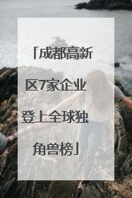 成都高新区7家企业登上全球独角兽榜