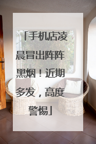 手机店凌晨冒出阵阵黑烟！近期多发，高度警惕