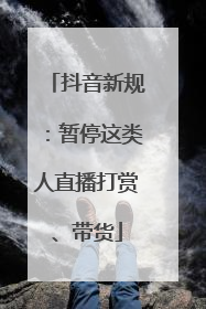 抖音新规：暂停这类人直播打赏、带货