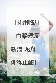 抚州临川：百桨劈波斩浪 龙舟训练正酣