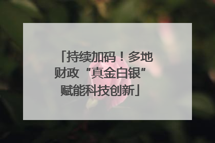 持续加码！多地财政“真金白银”赋能科技创新
