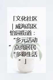 文化社区｜威海高区怡园街道：“多元活动”点亮居民“多彩生活”