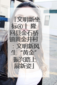 文明新坐标④丨 隆回县金石桥镇黄金井村：文明新风生“黄金” 振兴路上展新姿