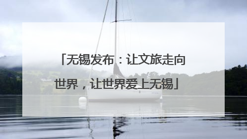 无锡发布：让文旅走向世界，让世界爱上无锡