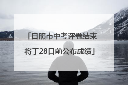 日照市中考评卷结束 将于28日前公布成绩