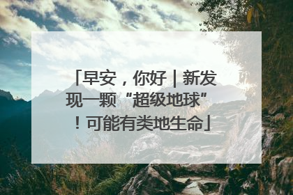 早安，你好｜新发现一颗“超级地球”！可能有类地生命