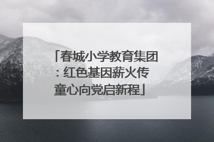 春城小学教育集团：红色基因薪火传 童心向党启新程