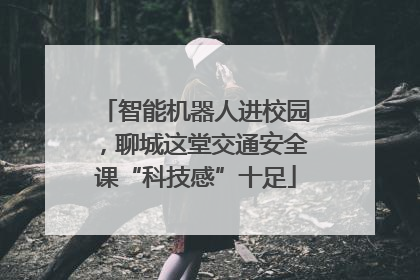 智能机器人进校园，聊城这堂交通安全课“科技感”十足