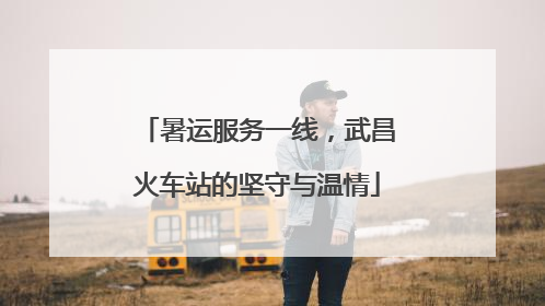 暑运服务一线，武昌火车站的坚守与温情