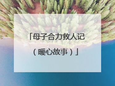 母子合力救人记（暖心故事）