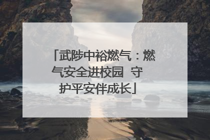 武陟中裕燃气：燃气安全进校园  守护平安伴成长