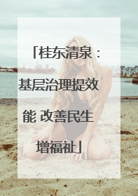 桂东清泉：基层治理提效能 改善民生增福祉