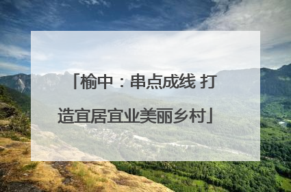 榆中：串点成线 打造宜居宜业美丽乡村