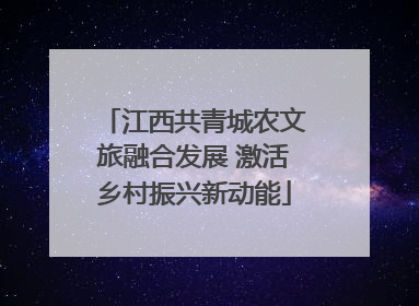 江西共青城农文旅融合发展 激活乡村振兴新动能