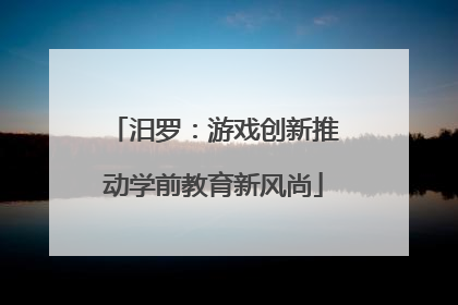 汨罗：游戏创新推动学前教育新风尚