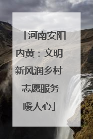 河南安阳内黄：文明新风润乡村 志愿服务暖人心