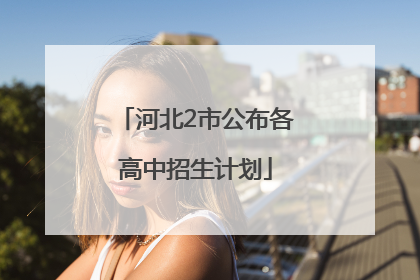 河北2市公布各高中招生计划