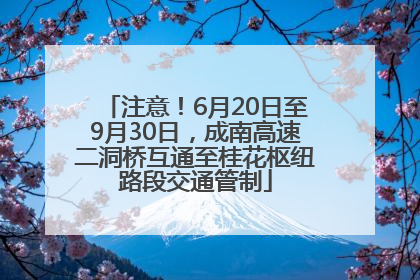 注意！6月20日至9月30日，成南高速二洞桥互通至桂花枢纽路段交通管制