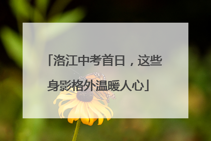 洛江中考首日，这些身影格外温暖人心