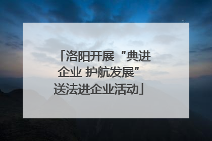 洛阳开展“典进企业 护航发展”送法进企业活动