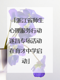 浙江省师生心理服务行动遂昌专场活动在育才中学启动