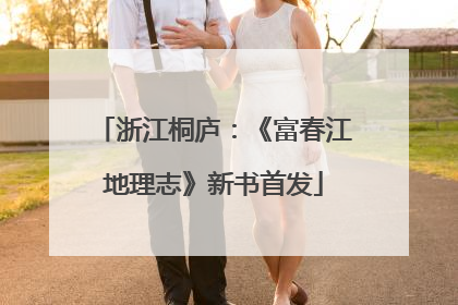 浙江桐庐：《富春江地理志》新书首发