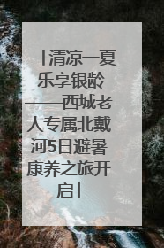 清凉一夏 乐享银龄——西城老人专属北戴河5日避暑康养之旅开启