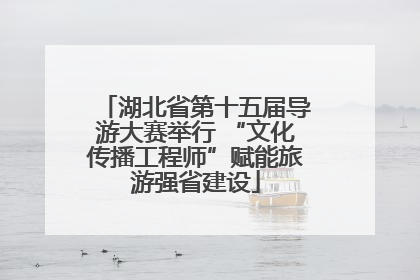 湖北省第十五届导游大赛举行 “文化传播工程师”赋能旅游强省建设