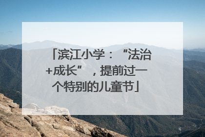 滨江小学：“法治+成长”，提前过一个特别的儿童节