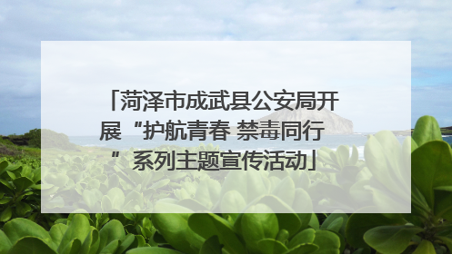 菏泽市成武县公安局开展“护航青春 禁毒同行”系列主题宣传活动