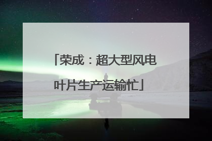 荣成：超大型风电叶片生产运输忙