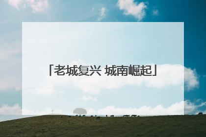老城复兴 城南崛起