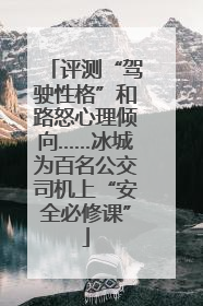 评测“驾驶性格”和路怒心理倾向……冰城为百名公交司机上“安全必修课”