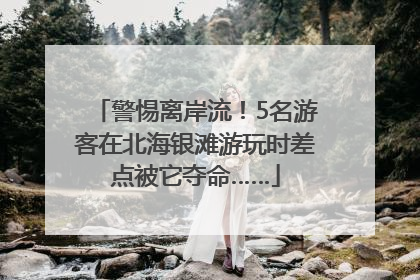 警惕离岸流！5名游客在北海银滩游玩时差点被它夺命……
