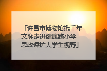 许昌市博物馆携千年文脉走进健康路小学 思政课扩大学生视野