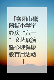 襄阳市磁器街小学举办庆“六一”文艺展演暨心理健康教育月活动