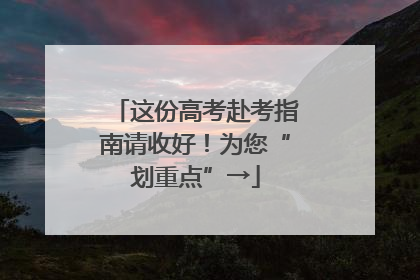 这份高考赴考指南请收好！为您“划重点”→