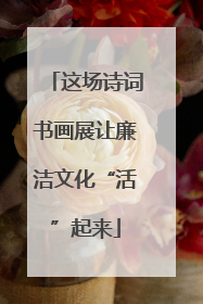这场诗词书画展让廉洁文化“活”起来
