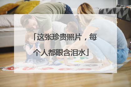 这张珍贵照片，每个人都眼含泪水