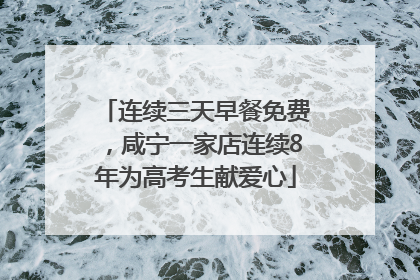 连续三天早餐免费，咸宁一家店连续8年为高考生献爱心