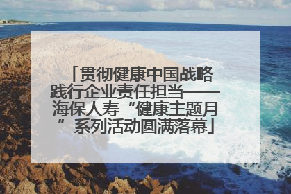 贯彻健康中国战略 践行企业责任担当——海保人寿“健康主题月”系列活动圆满落幕