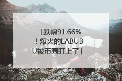 跌幅91.66%！爆火的LABUBU被币圈盯上了