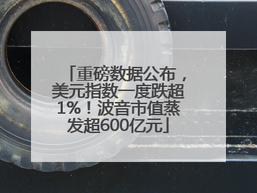 重磅数据公布，美元指数一度跌超1%！波音市值蒸发超600亿元