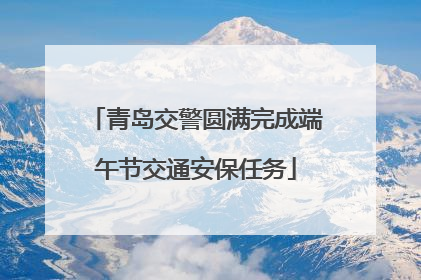 青岛交警圆满完成端午节交通安保任务
