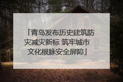 青岛发布历史建筑防灾减灾新标 筑牢城市文化根脉安全屏障
