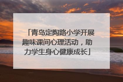青岛定陶路小学开展趣味课间心理活动，助力学生身心健康成长