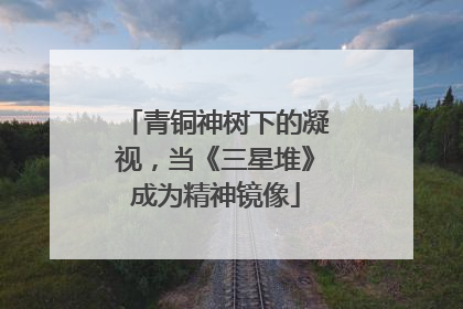 青铜神树下的凝视，当《三星堆》成为精神镜像